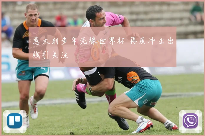 意大利多年无缘世界杯 再度冲击出线引关注