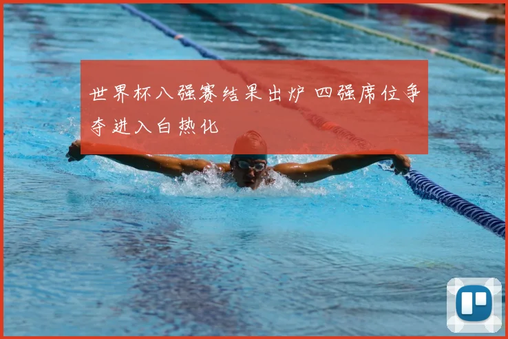 世界杯八强赛结果出炉 四强席位争夺进入白热化